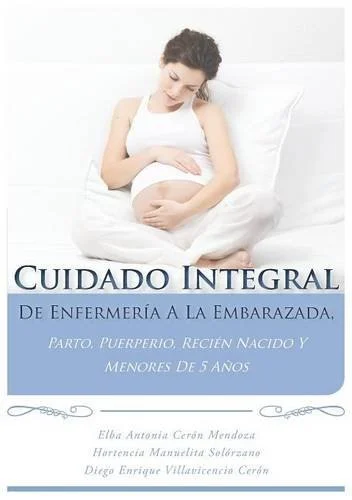 Cuidado Integral de Enfermería a la Embarazada, Parto, Puerperio, el Recién Nacido y Menores de 5 Años