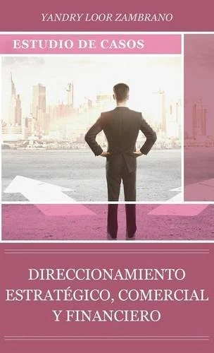 Direccionamiento Estratégico, Comercial y Financiero: Estudio de Casos
